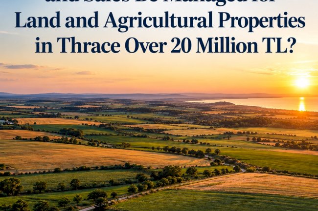 Sale of Plots and Land Exceeding 20 Million TL in Thrace: How Should Strategic Marketing Be Managed?