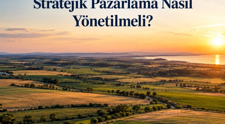 Trakya’da 20 Milyon TL Üzeri Arsa ve Arazi Satışı: Stratejik Pazarlama Nasıl Yönetilmeli?